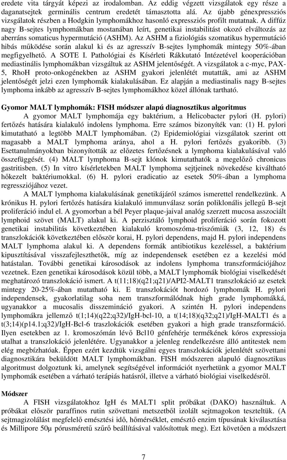 A diffúz nagy B-sejtes lymphomákban mostanában leírt, genetikai instabilitást okozó elváltozás az aberráns somaticus hypermutáció (ASHM).