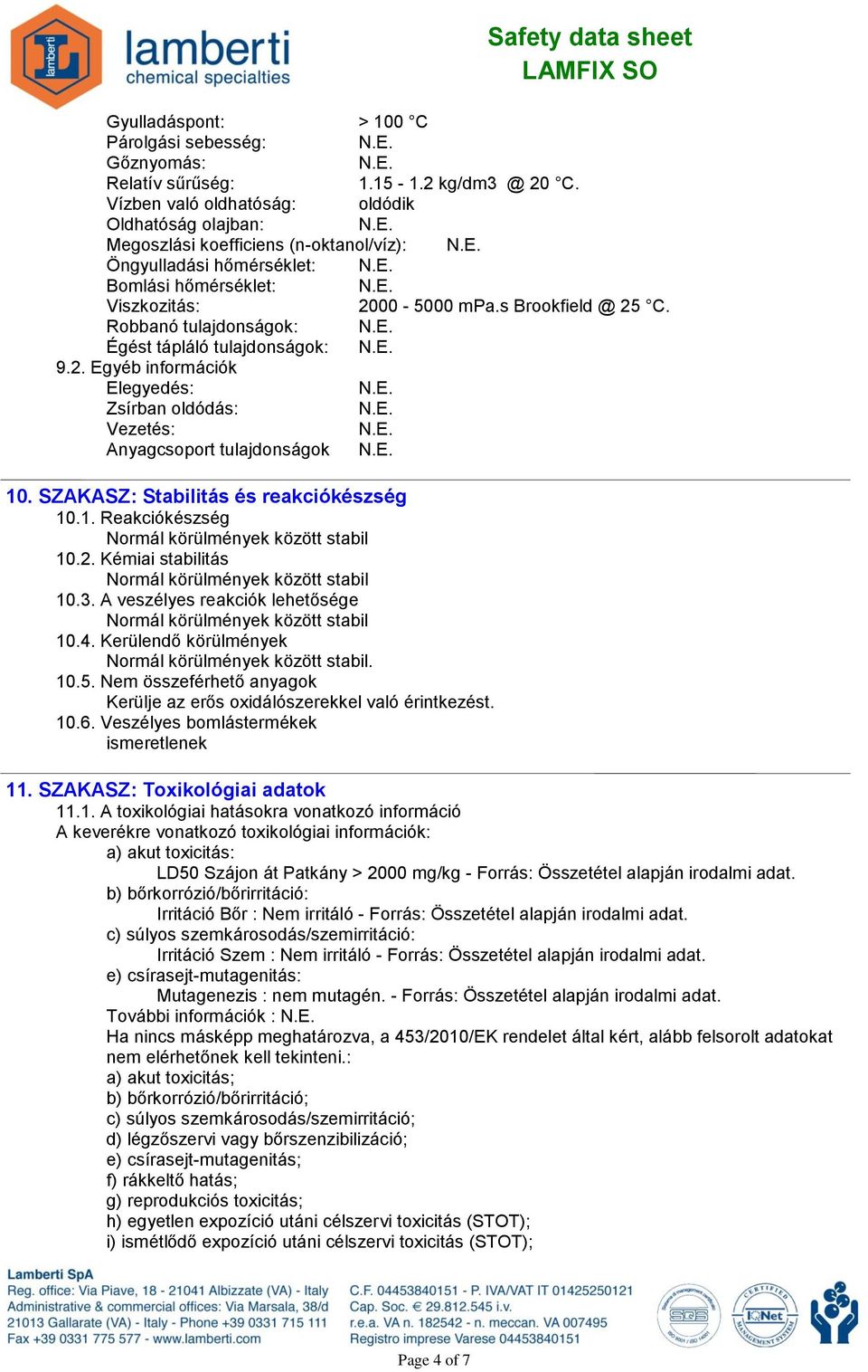 Robbanó tulajdonságok: Égést tápláló tulajdonságok: 9.2. Egyéb információk Elegyedés: Zsírban oldódás: Vezetés: Anyagcsoport tulajdonságok 10. SZAKASZ: Stabilitás és reakciókészség 10.1. Reakciókészség Normál körülmények között stabil 10.