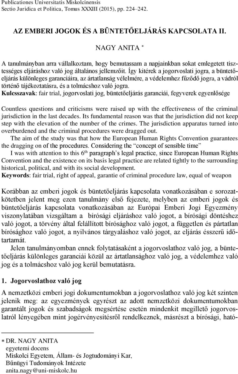 Így kitérek a jogorvoslati jogra, a büntetőeljárás különleges garanciáira, az ártatlanság vélelmére, a védelemhez fűződő jogra, a vádról történő tájékoztatásra, és a tolmácshoz való jogra.