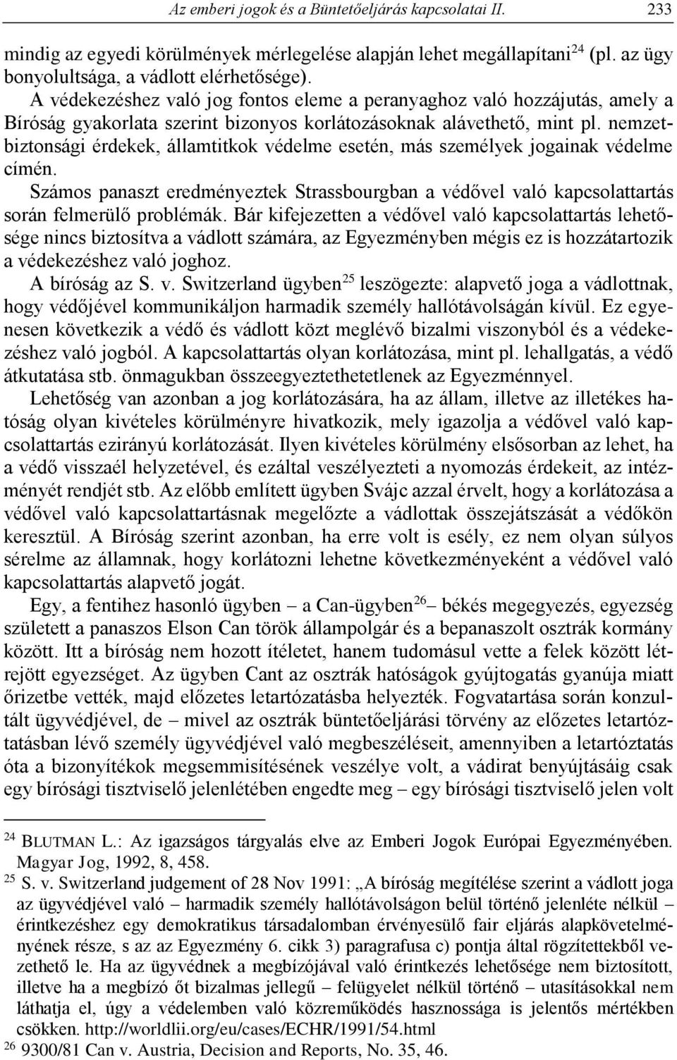 nemzetbiztonsági érdekek, államtitkok védelme esetén, más személyek jogainak védelme címén. Számos panaszt eredményeztek Strassbourgban a védővel való kapcsolattartás során felmerülő problémák.