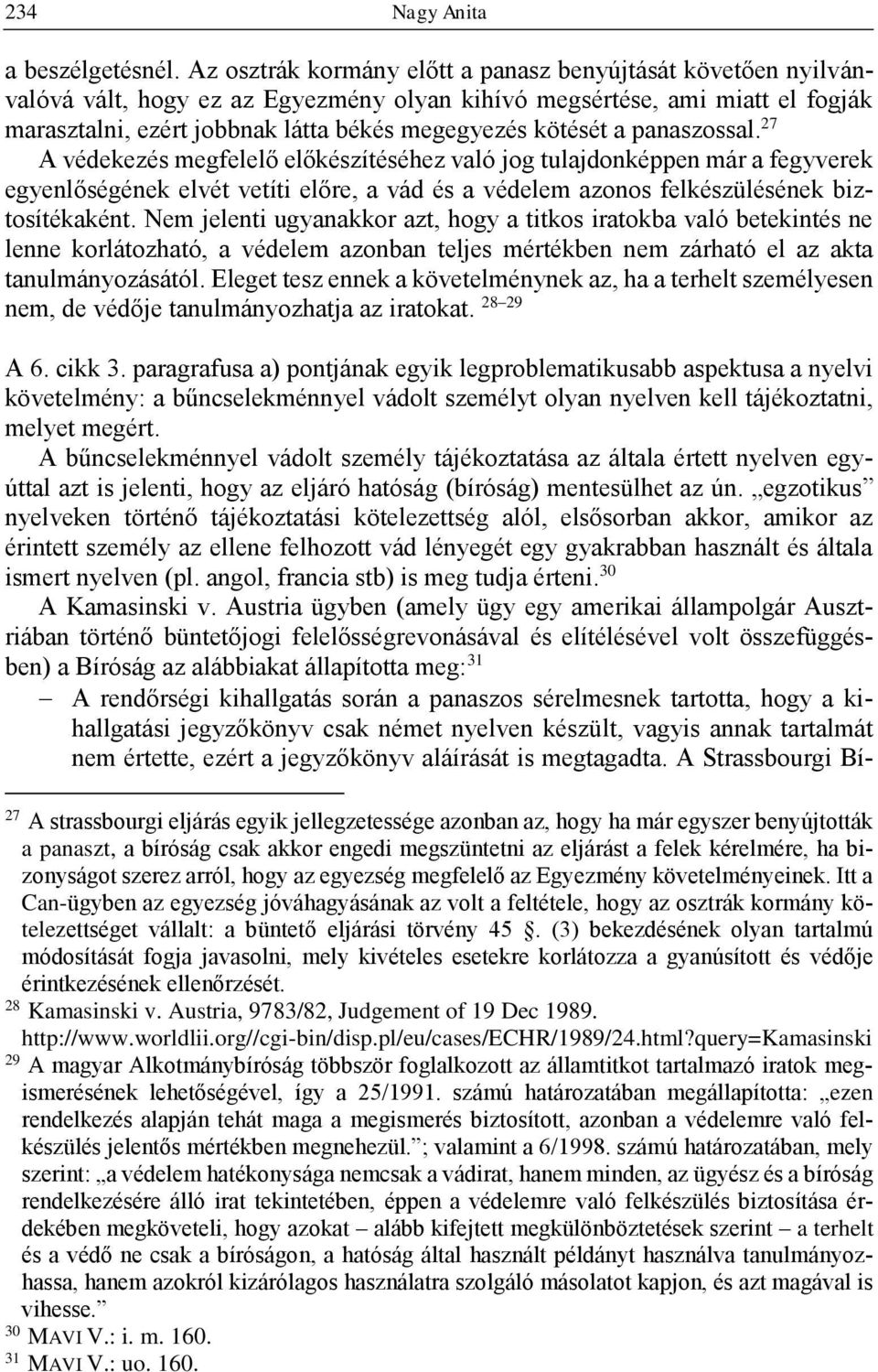 a panaszossal. 27 A védekezés megfelelő előkészítéséhez való jog tulajdonképpen már a fegyverek egyenlőségének elvét vetíti előre, a vád és a védelem azonos felkészülésének biztosítékaként.