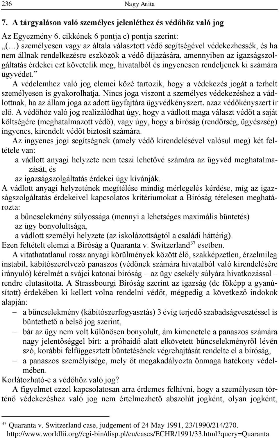 igazságszolgáltatás érdekei ezt követelik meg, hivatalból és ingyenesen rendeljenek ki számára ügyvédet.