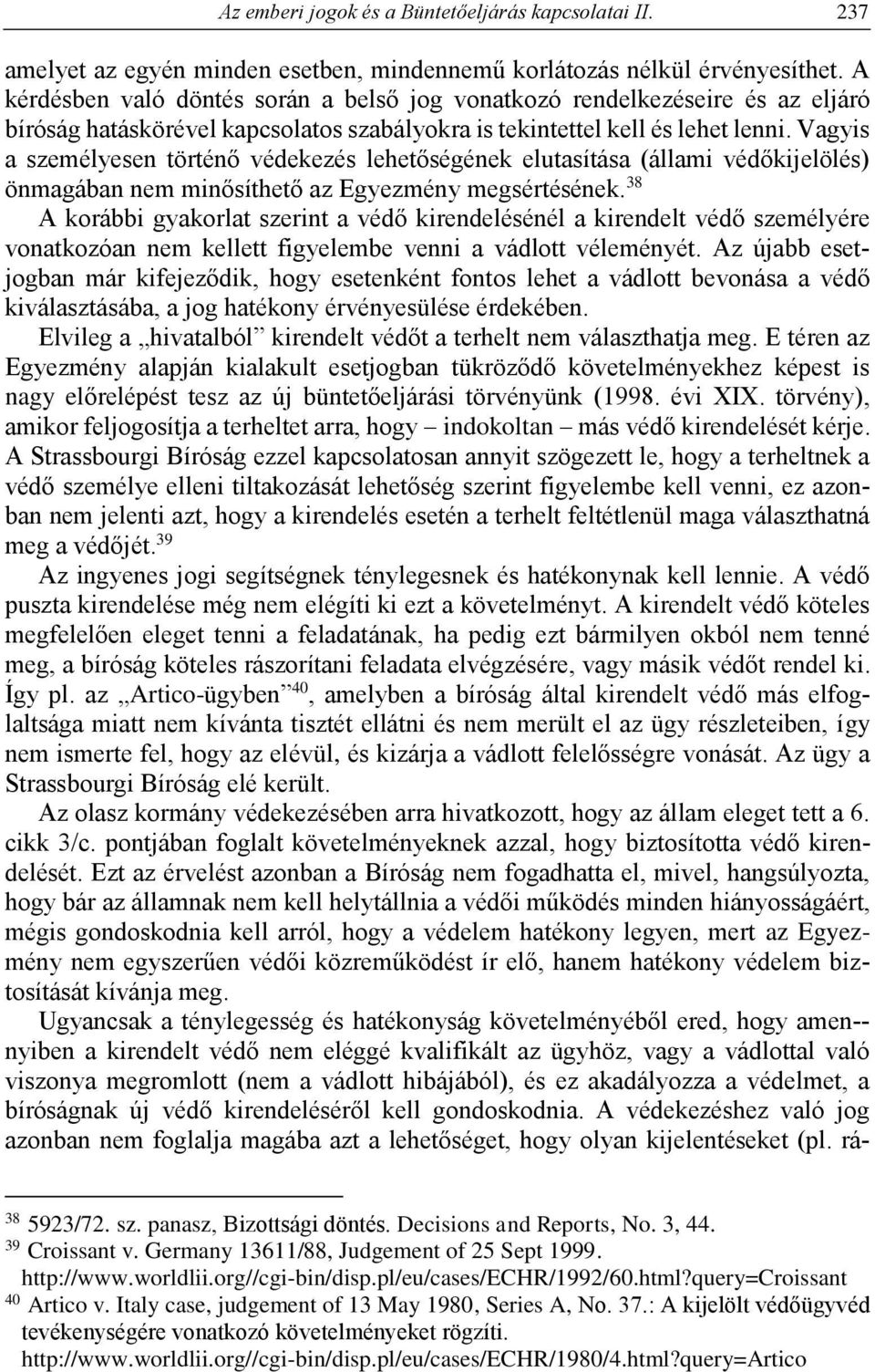 Vagyis a személyesen történő védekezés lehetőségének elutasítása (állami védőkijelölés) önmagában nem minősíthető az Egyezmény megsértésének.