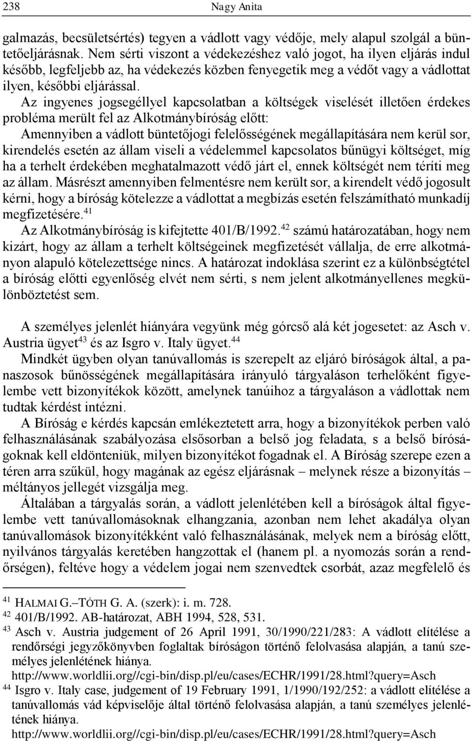 Az ingyenes jogsegéllyel kapcsolatban a költségek viselését illetően érdekes probléma merült fel az Alkotmánybíróság előtt: Amennyiben a vádlott büntetőjogi felelősségének megállapítására nem kerül