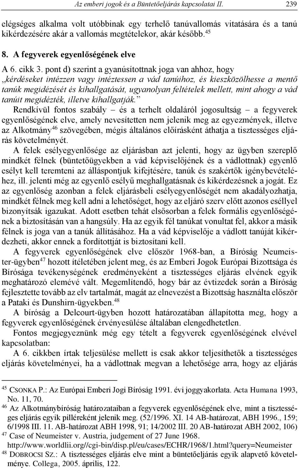 pont d) szerint a gyanúsítottnak joga van ahhoz, hogy kérdéseket intézzen vagy intéztessen a vád tanúihoz, és kieszközölhesse a mentő tanúk megidézését és kihallgatását, ugyanolyan feltételek