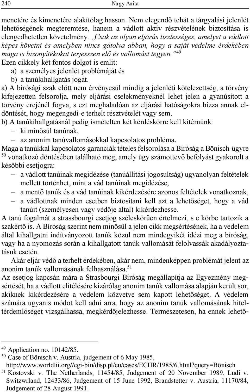 Csak az olyan eljárás tisztességes, amelyet a vádlott képes követni és amelyben nincs gátolva abban, hogy a saját védelme érdekében maga is bizonyítékokat terjesszen elő és vallomást tegyen.