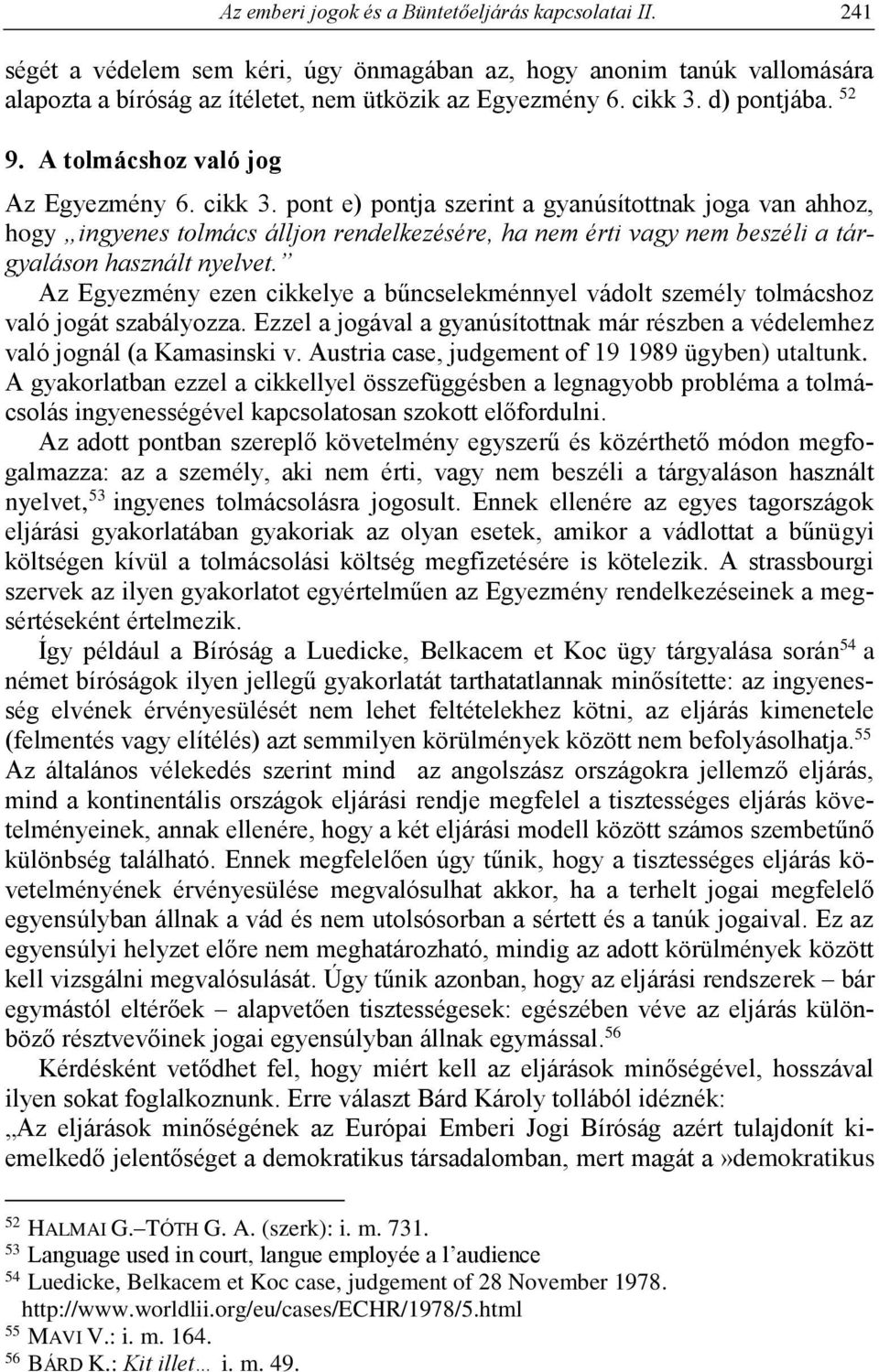 pont e) pontja szerint a gyanúsítottnak joga van ahhoz, hogy ingyenes tolmács álljon rendelkezésére, ha nem érti vagy nem beszéli a tárgyaláson használt nyelvet.
