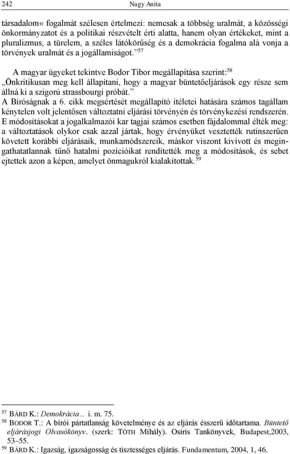 57 A magyar ügyeket tekintve Bodor Tibor megállapítása szerint: 58 Önkritikusan meg kell állapítani, hogy a magyar büntetőeljárások egy része sem állná ki a szigorú strassbourgi próbát.