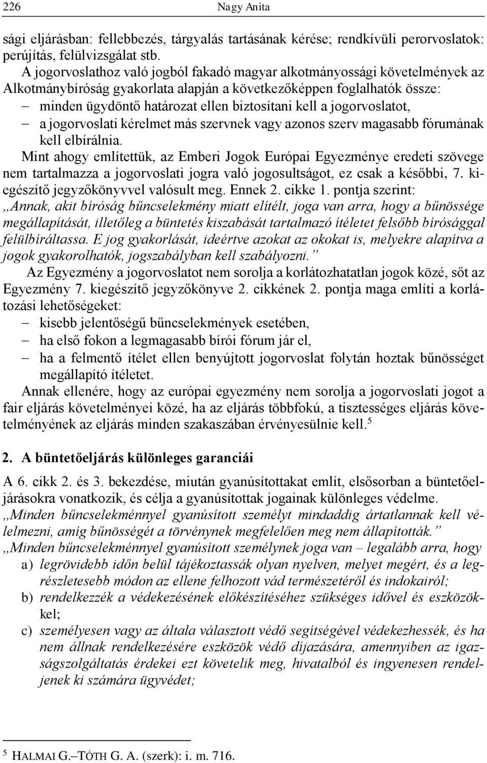 jogorvoslatot, a jogorvoslati kérelmet más szervnek vagy azonos szerv magasabb fórumának kell elbírálnia.