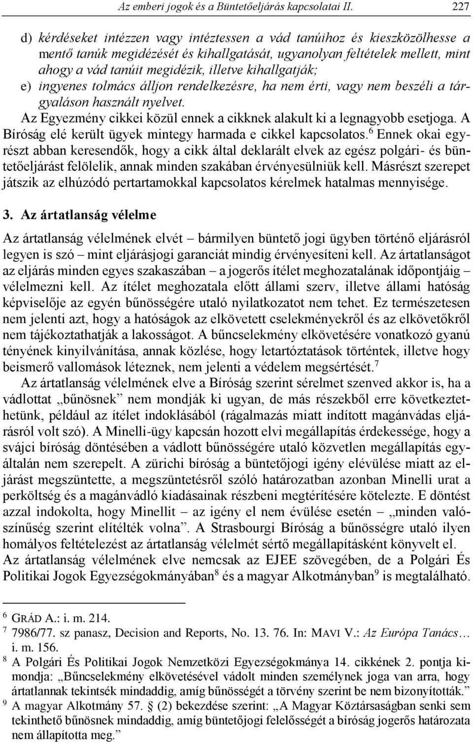 kihallgatják; e) ingyenes tolmács álljon rendelkezésre, ha nem érti, vagy nem beszéli a tárgyaláson használt nyelvet. Az Egyezmény cikkei közül ennek a cikknek alakult ki a legnagyobb esetjoga.