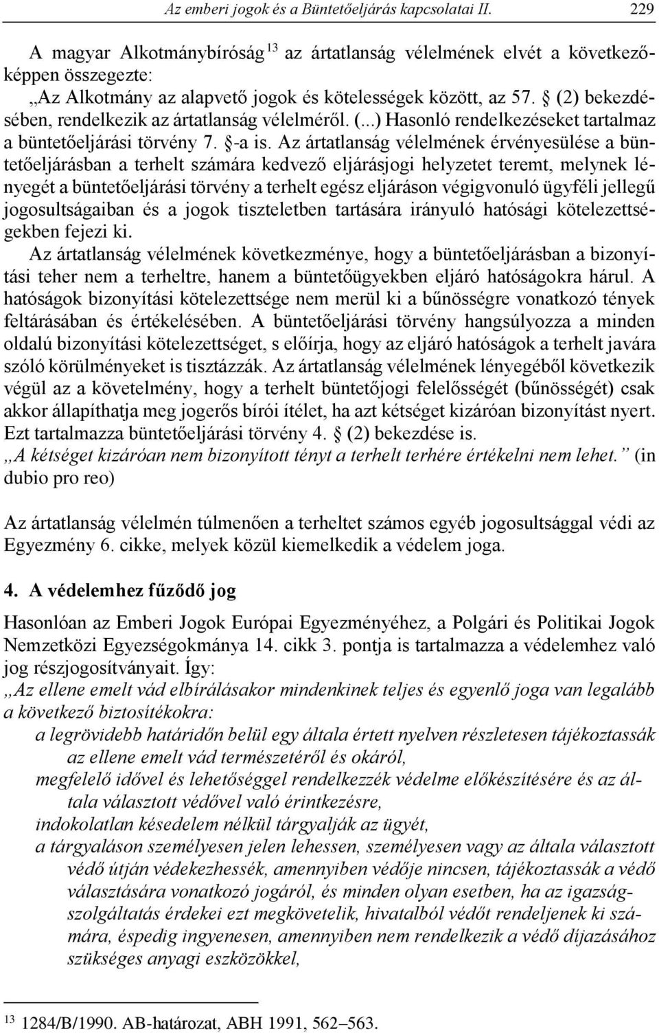 (2) bekezdésében, rendelkezik az ártatlanság vélelméről. (...) Hasonló rendelkezéseket tartalmaz a büntetőeljárási törvény 7. -a is.