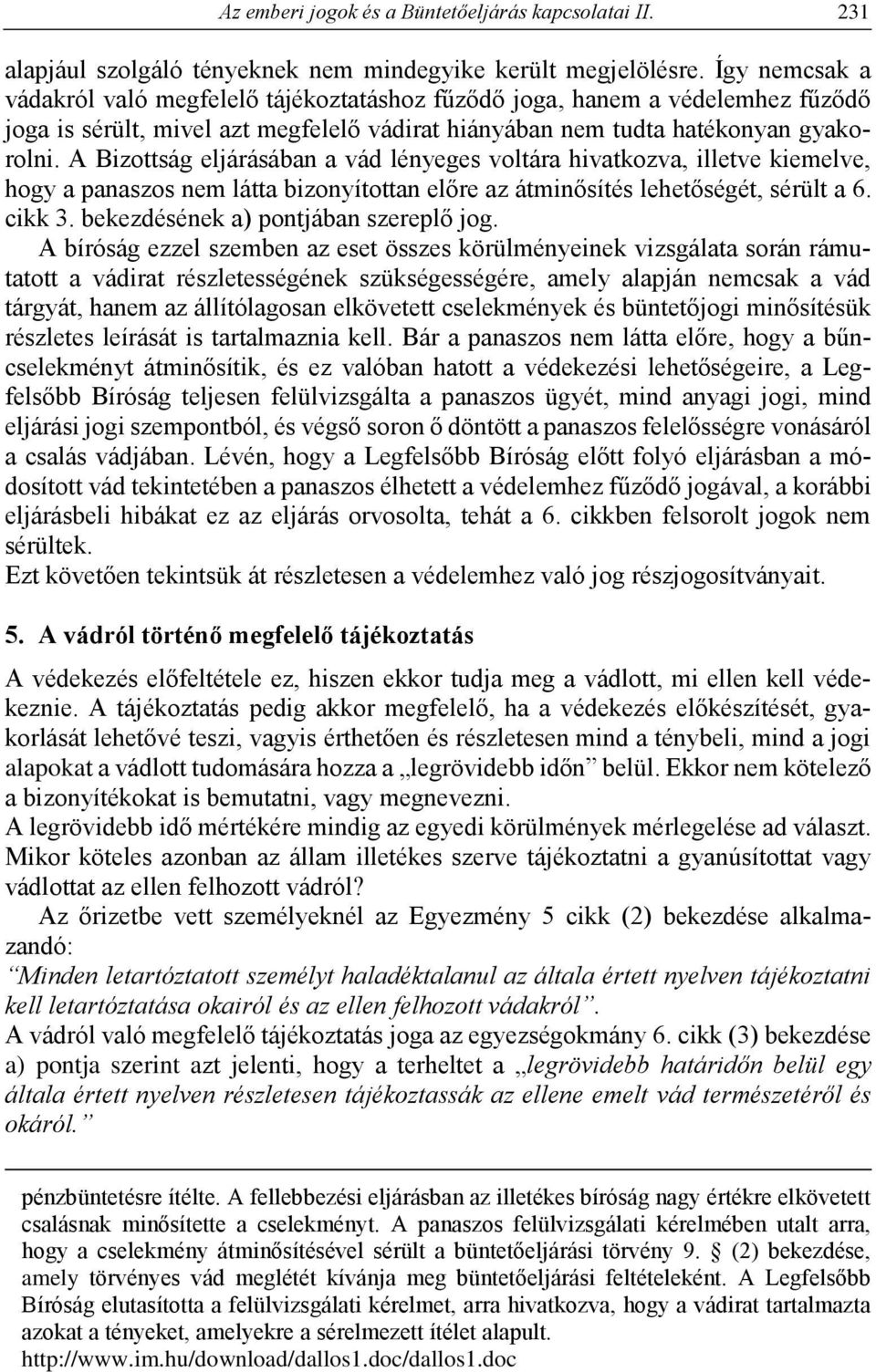 A Bizottság eljárásában a vád lényeges voltára hivatkozva, illetve kiemelve, hogy a panaszos nem látta bizonyítottan előre az átminősítés lehetőségét, sérült a 6. cikk 3.