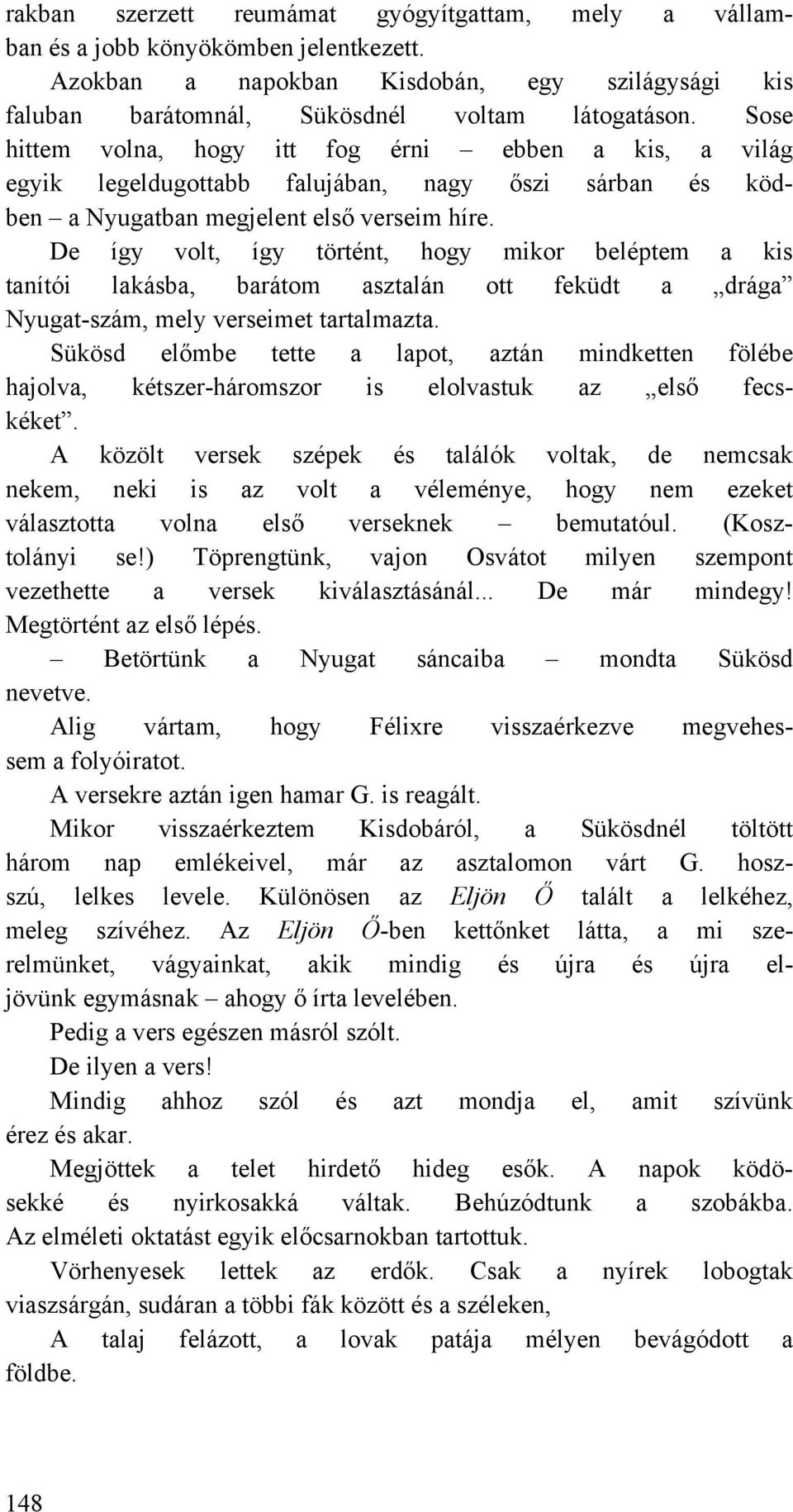 De így volt, így történt, hogy mikor beléptem a kis tanítói lakásba, barátom asztalán ott feküdt a drága Nyugat-szám, mely verseimet tartalmazta.