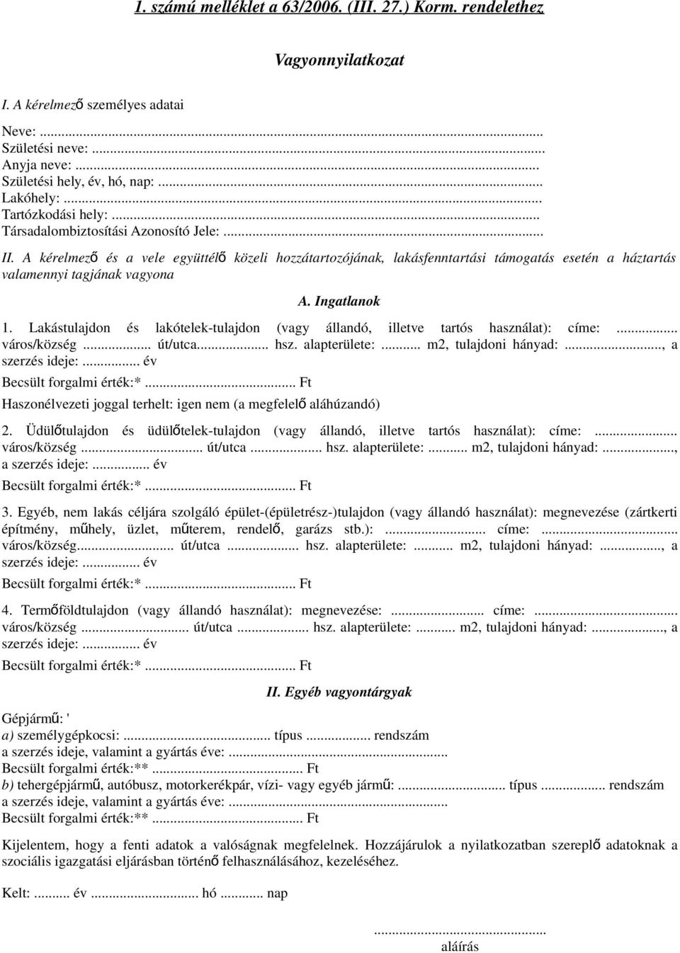 A kérelmez ő és a vele együttél ő közeli hozzátartozójának, lakásfenntartási támogatás esetén a háztartás valamennyi tagjának vagyona A. Ingatlanok 1.