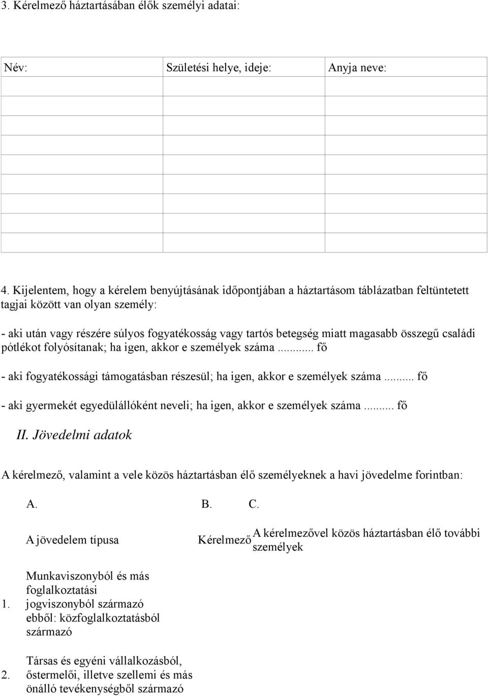 magasabb összegű családi pótlékot folyósítanak; ha igen, akkor e személyek száma... fő - aki fogyatékossági támogatásban részesül; ha igen, akkor e személyek száma.