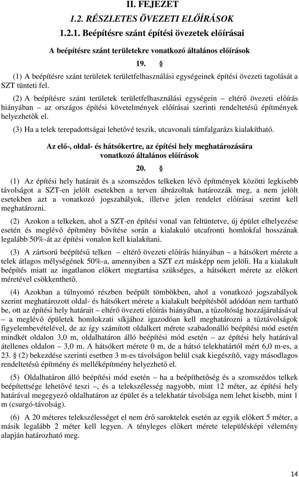 (2) A beépítésre szánt területek területfelhasználási egységein eltérő övezeti előírás hiányában az országos építési követelmények előírásai szerinti rendeltetésű építmények helyezhetők el.