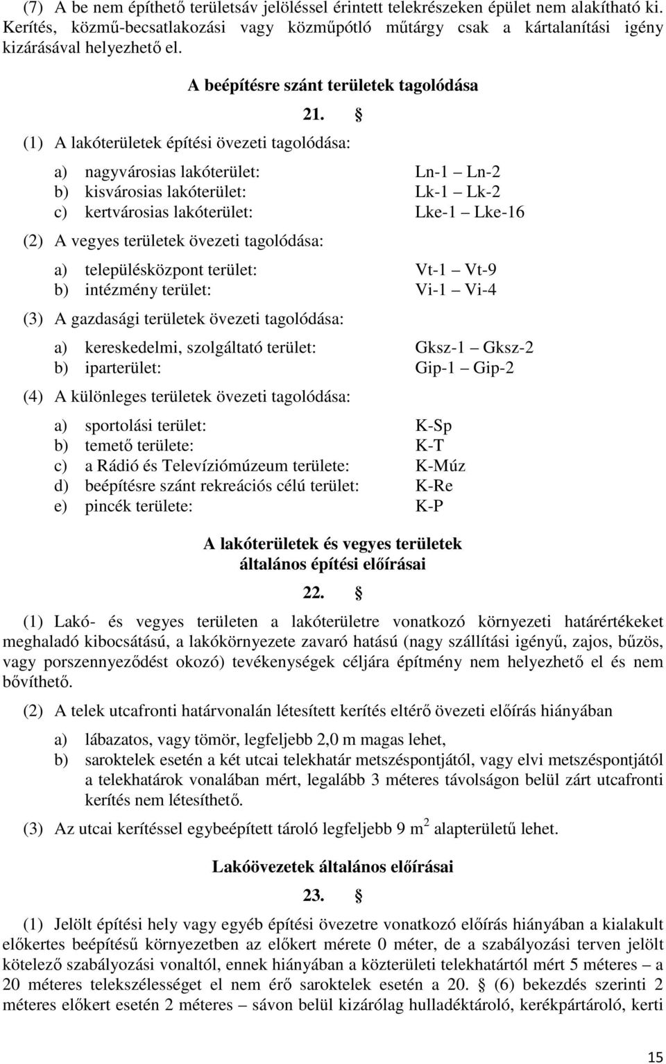 (1) A lakóterületek építési övezeti tagolódása: a) nagyvárosias lakóterület: Ln-1 Ln-2 b) kisvárosias lakóterület: Lk-1 Lk-2 c) kertvárosias lakóterület: Lke-1 Lke-16 (2) A vegyes területek övezeti