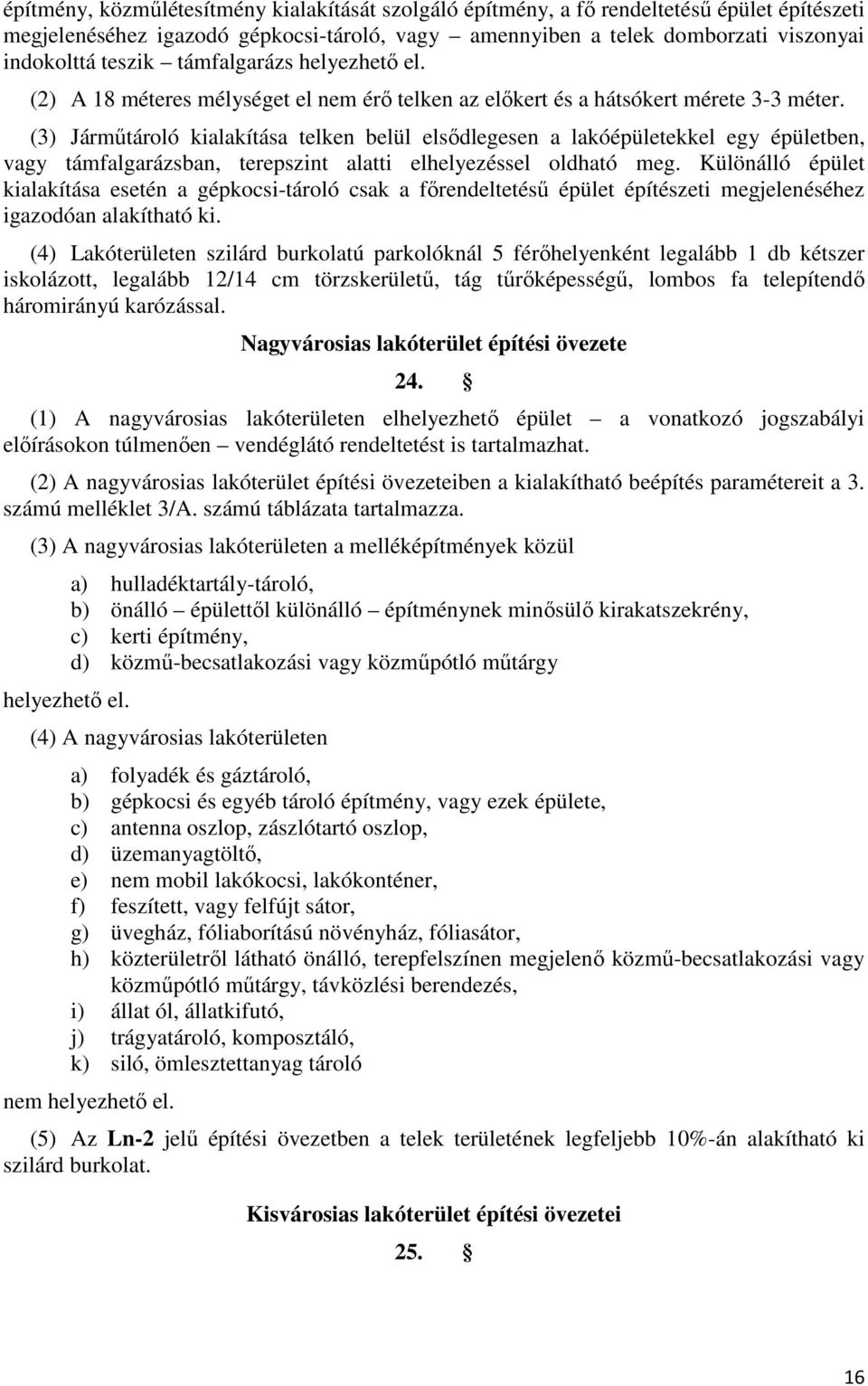 (3) Járműtároló kialakítása telken belül elsődlegesen a lakóépületekkel egy épületben, vagy támfalgarázsban, terepszint alatti elhelyezéssel oldható meg.