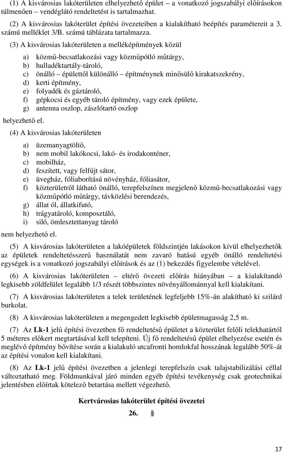 (3) A kisvárosias lakóterületen a melléképítmények közül a) közmű-becsatlakozási vagy közműpótló műtárgy, b) hulladéktartály-tároló, c) önálló épülettől különálló építménynek minősülő