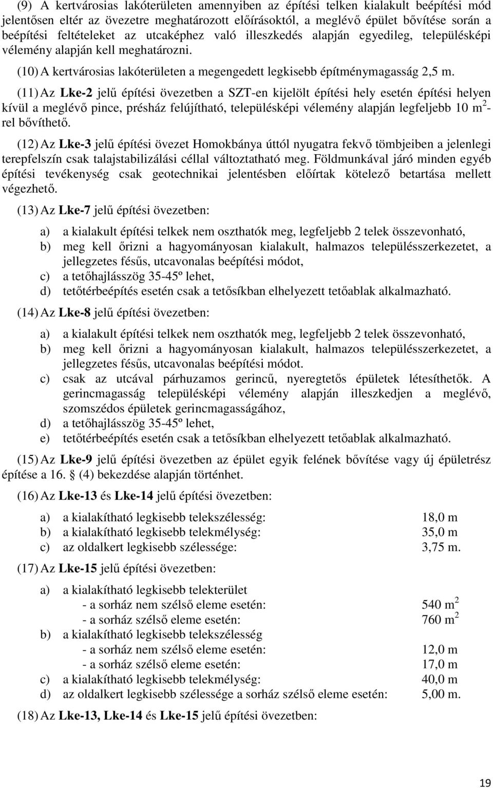 (11) Az Lke-2 jelű építési övezetben a SZT-en kijelölt építési hely esetén építési helyen kívül a meglévő pince, présház felújítható, településképi vélemény alapján legfeljebb 10 m 2 - rel bővíthető.