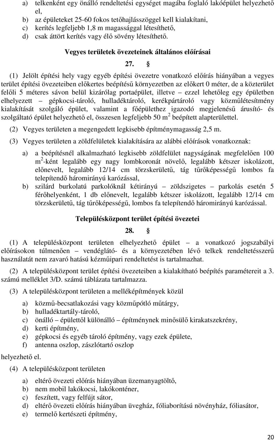 (1) Jelölt építési hely vagy egyéb építési övezetre vonatkozó előírás hiányában a vegyes terület építési övezeteiben előkertes beépítésű környezetben az előkert 0 méter, de a közterület felőli 5