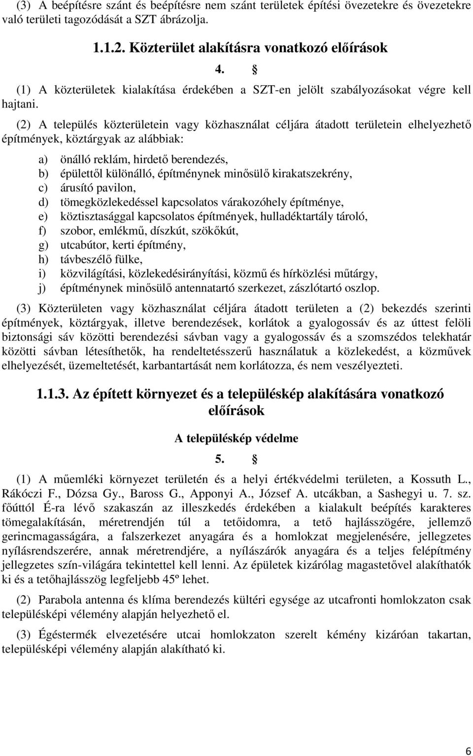 (2) A település közterületein vagy közhasználat céljára átadott területein elhelyezhető építmények, köztárgyak az alábbiak: a) önálló reklám, hirdető berendezés, b) épülettől különálló, építménynek