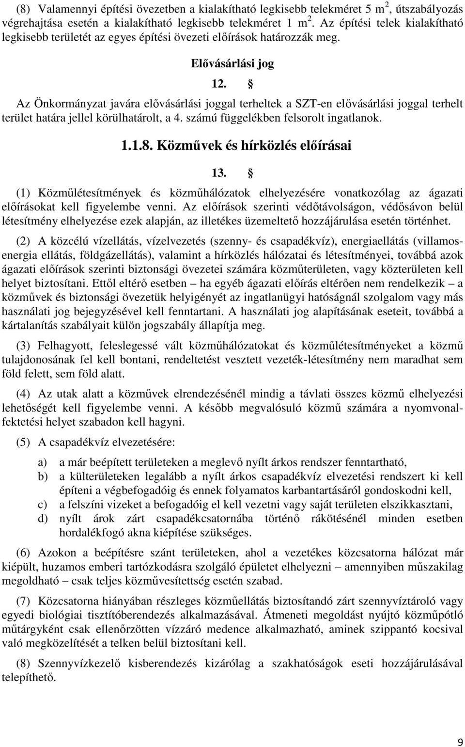 Az Önkormányzat javára elővásárlási joggal terheltek a SZT-en elővásárlási joggal terhelt terület határa jellel körülhatárolt, a 4. számú függelékben felsorolt ingatlanok. 1.1.8.