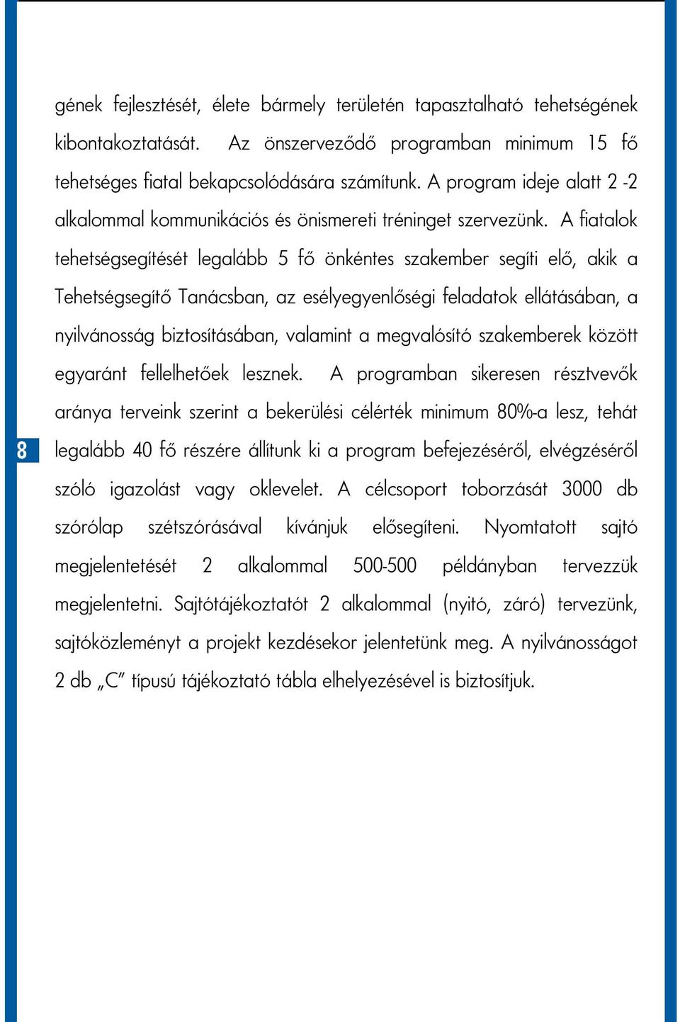 A fiatalok tehetségsegítését legalább 5 fő önkéntes szakember segíti elő, akik a Tehetségsegítő Tanácsban, az esélyegyenlőségi feladatok ellátásában, a nyilvánosság biztosításában, valamint a