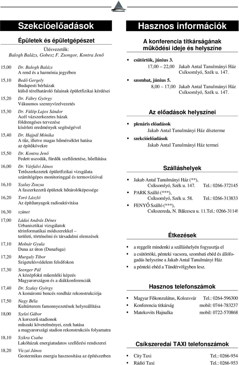 Fülöp Lajos Sándor Acél vázszerkezetes házak földrengéses tervezése kísérleti eredmények segítségével 15,40 Dr. Hajpál Mónika A tűz, illetve magas hőmérséklet hatása az építőkövekre 15,50 Dr.