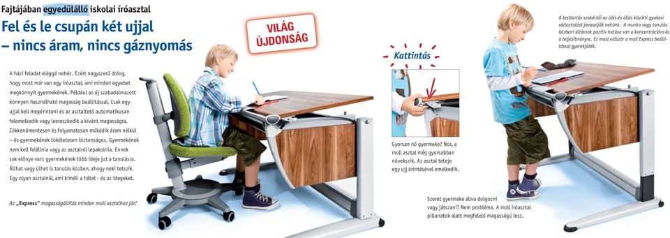 Ezért nagyszerű dolog, hogy most már van egy íróasztal, ami minden egyebet megkönnyít gyermekének. Például az új szabadalmazott könnyen használható magasság beállítással.