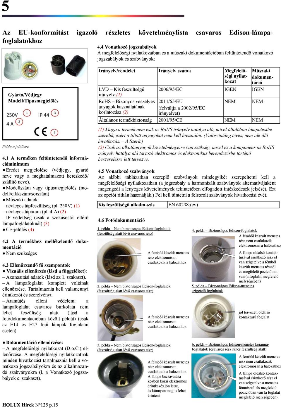 1 A terméken feltüntetendő információminimum Eredet megjelölése (védjegy, gyártó neve vagy a meghatalmazott kereskedő/ szállító neve).
