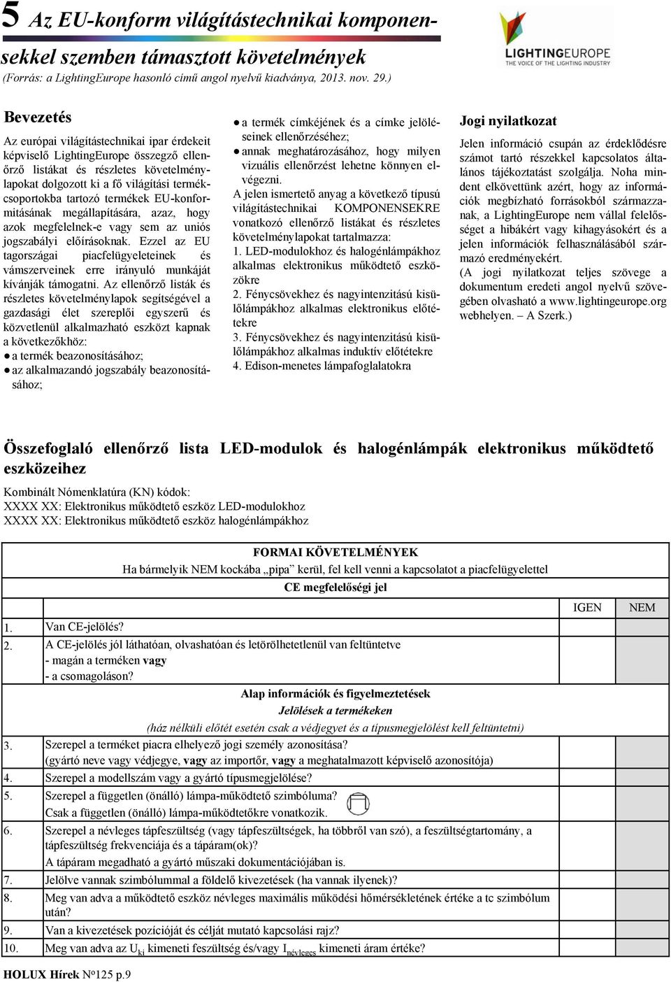 termékek EU-konformitásának megállapítására, azaz, hogy azok megfelelnek-e vagy sem az uniós jogszabályi előírásoknak.