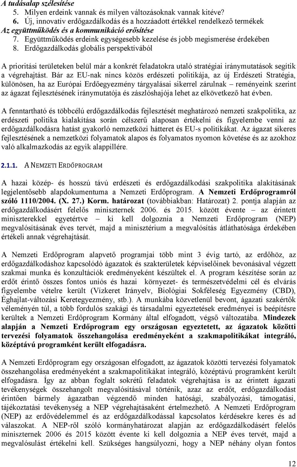 Erdőgazdálkodás globális perspektívából A prioritási területeken belül már a konkrét feladatokra utaló stratégiai iránymutatások segítik a végrehajtást.