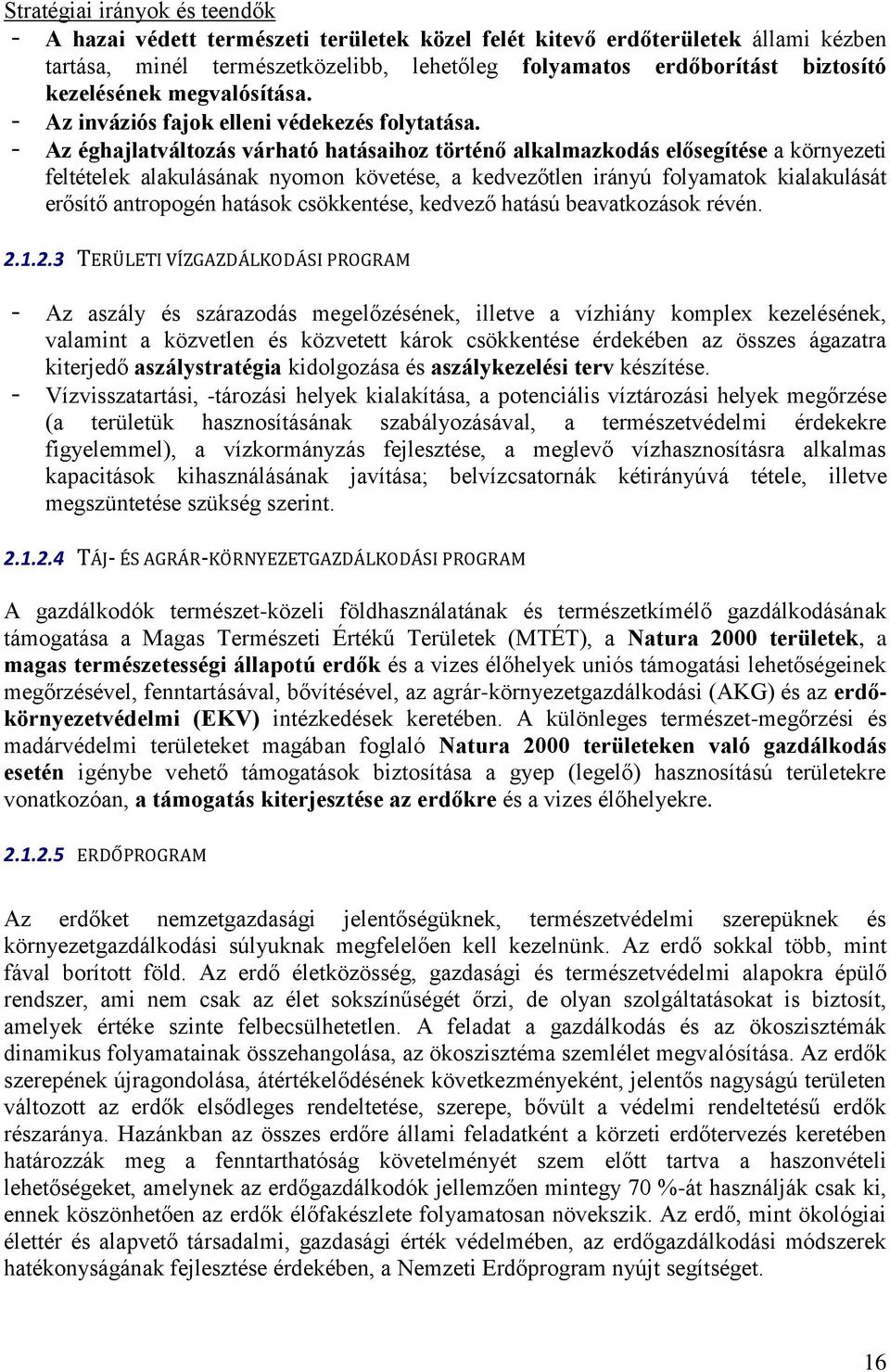 - Az éghajlatváltozás várható hatásaihoz történő alkalmazkodás elősegítése a környezeti feltételek alakulásának nyomon követése, a kedvezőtlen irányú folyamatok kialakulását erősítő antropogén