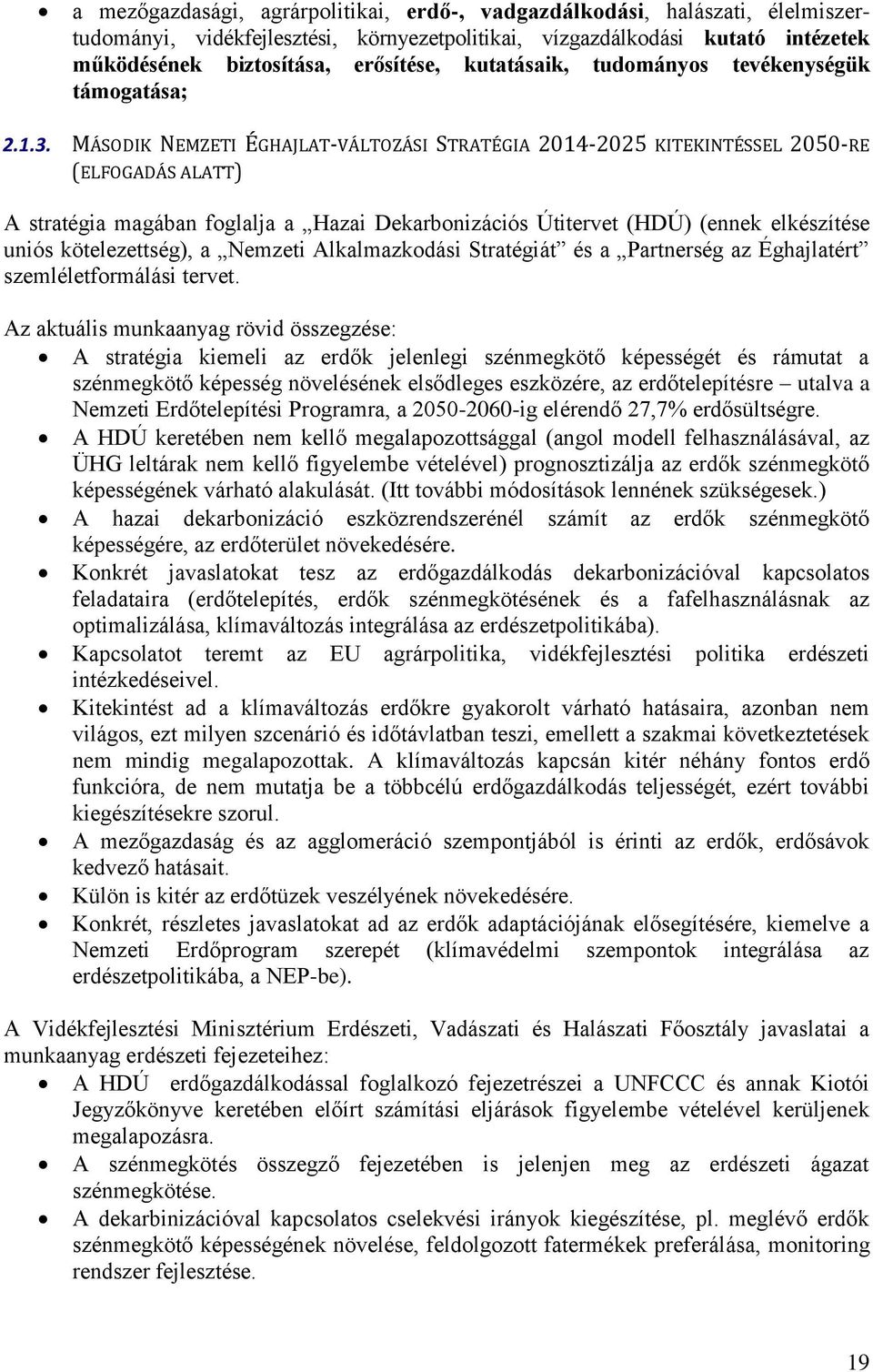 MÁSODIK NEMZETI ÉGHAJLAT-VÁLTOZÁSI STRATÉGIA 2014-2025 KITEKINTÉSSEL 2050-RE (ELFOGADÁS ALATT) A stratégia magában foglalja a Hazai Dekarbonizációs Útitervet (HDÚ) (ennek elkészítése uniós