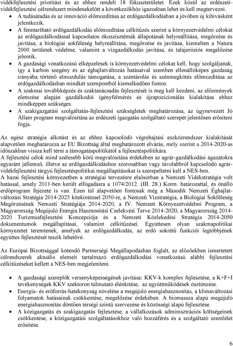 A fenntartható erdőgazdálkodás előmozdítása célkitűzés szerint a környezetvédelmi célokat az erdőgazdálkodással kapcsolatos ökoszisztémák állapotának helyreállítása, megőrzése és javítása, a