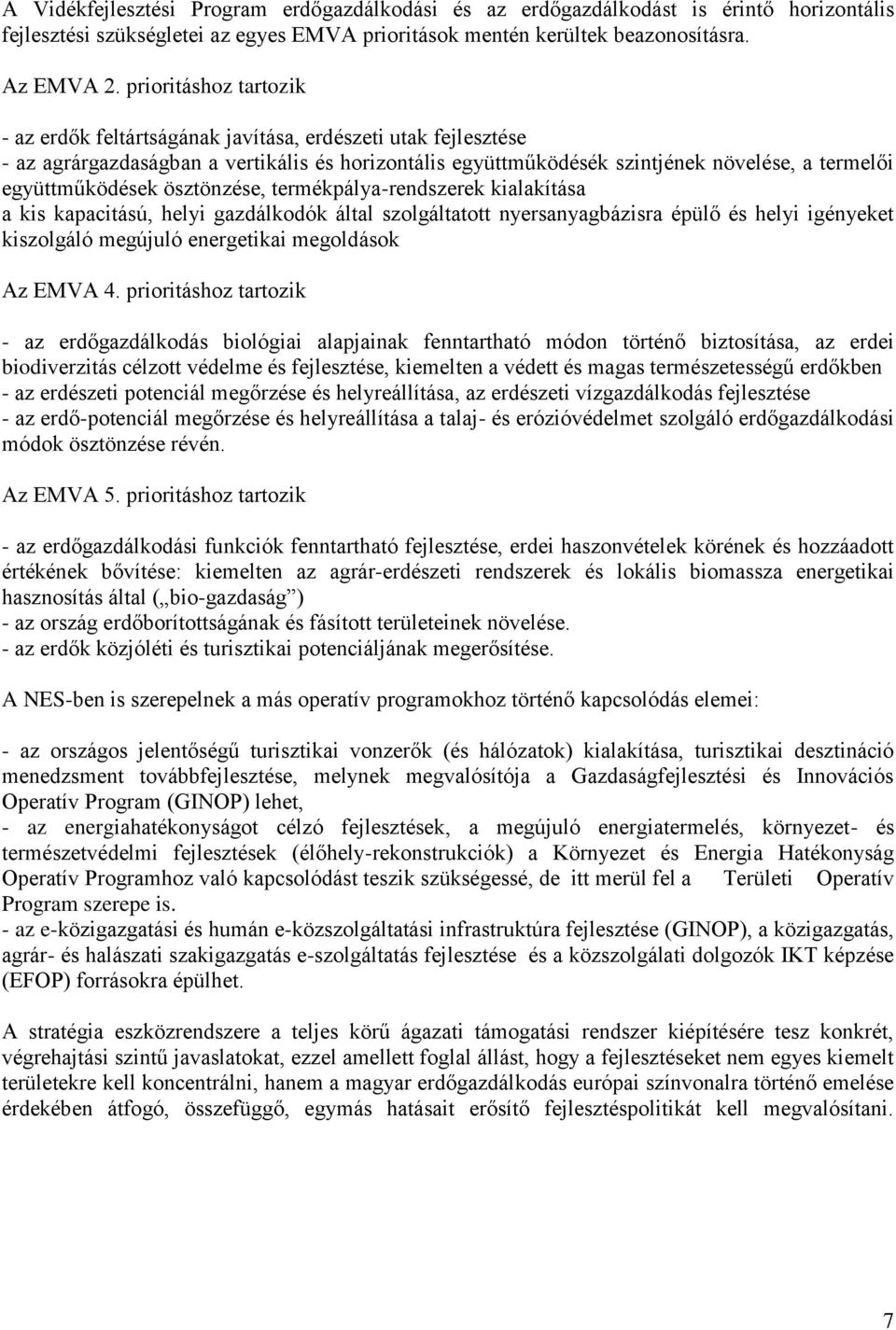 ösztönzése, termékpálya-rendszerek kialakítása a kis kapacitású, helyi gazdálkodók által szolgáltatott nyersanyagbázisra épülő és helyi igényeket kiszolgáló megújuló energetikai megoldások Az EMVA 4.