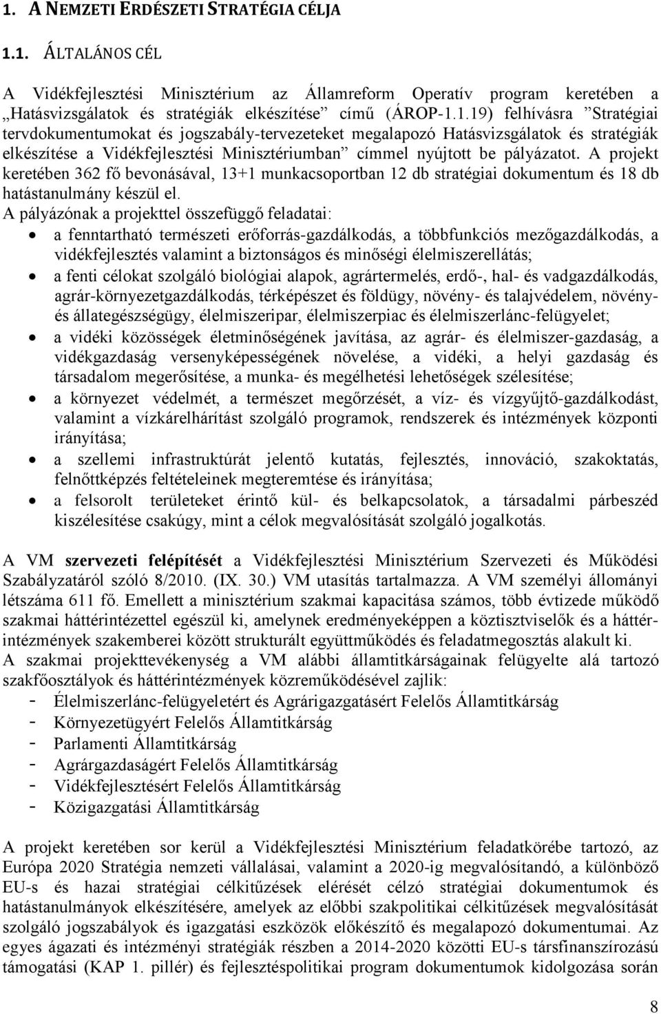 A pályázónak a projekttel összefüggő feladatai: a fenntartható természeti erőforrás-gazdálkodás, a többfunkciós mezőgazdálkodás, a vidékfejlesztés valamint a biztonságos és minőségi