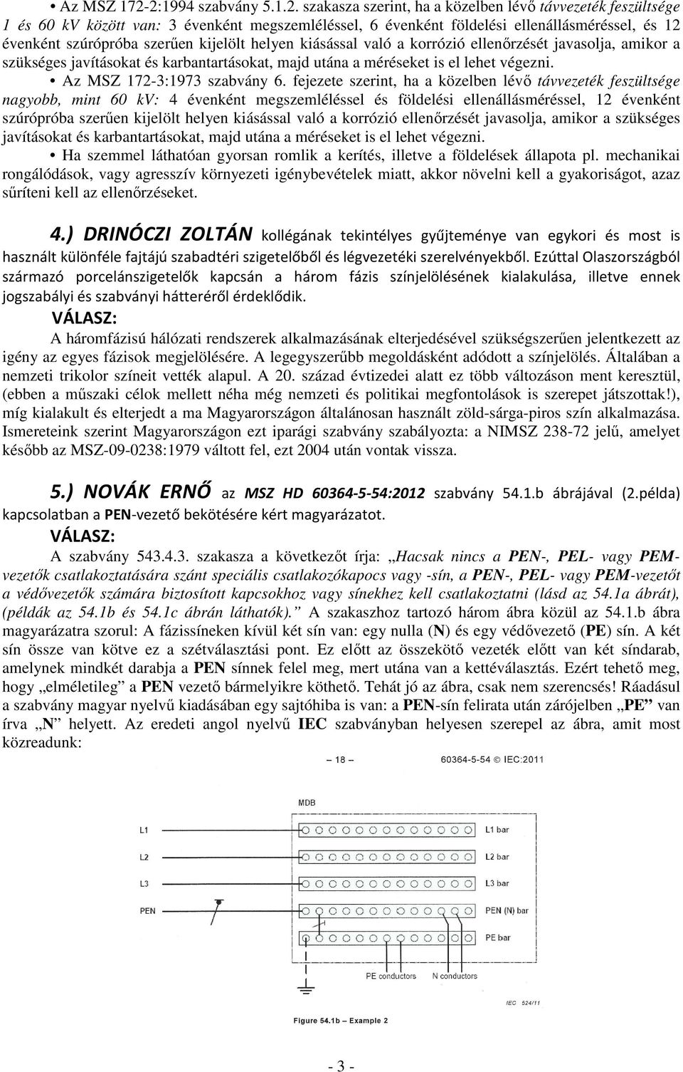 szúrópróba szerűen kijelölt helyen kiásással való a korrózió ellenőrzését javasolja, amikor a szükséges javításokat és karbantartásokat, majd utána a méréseket is el lehet végezni. 3:1973 szabvány 6.