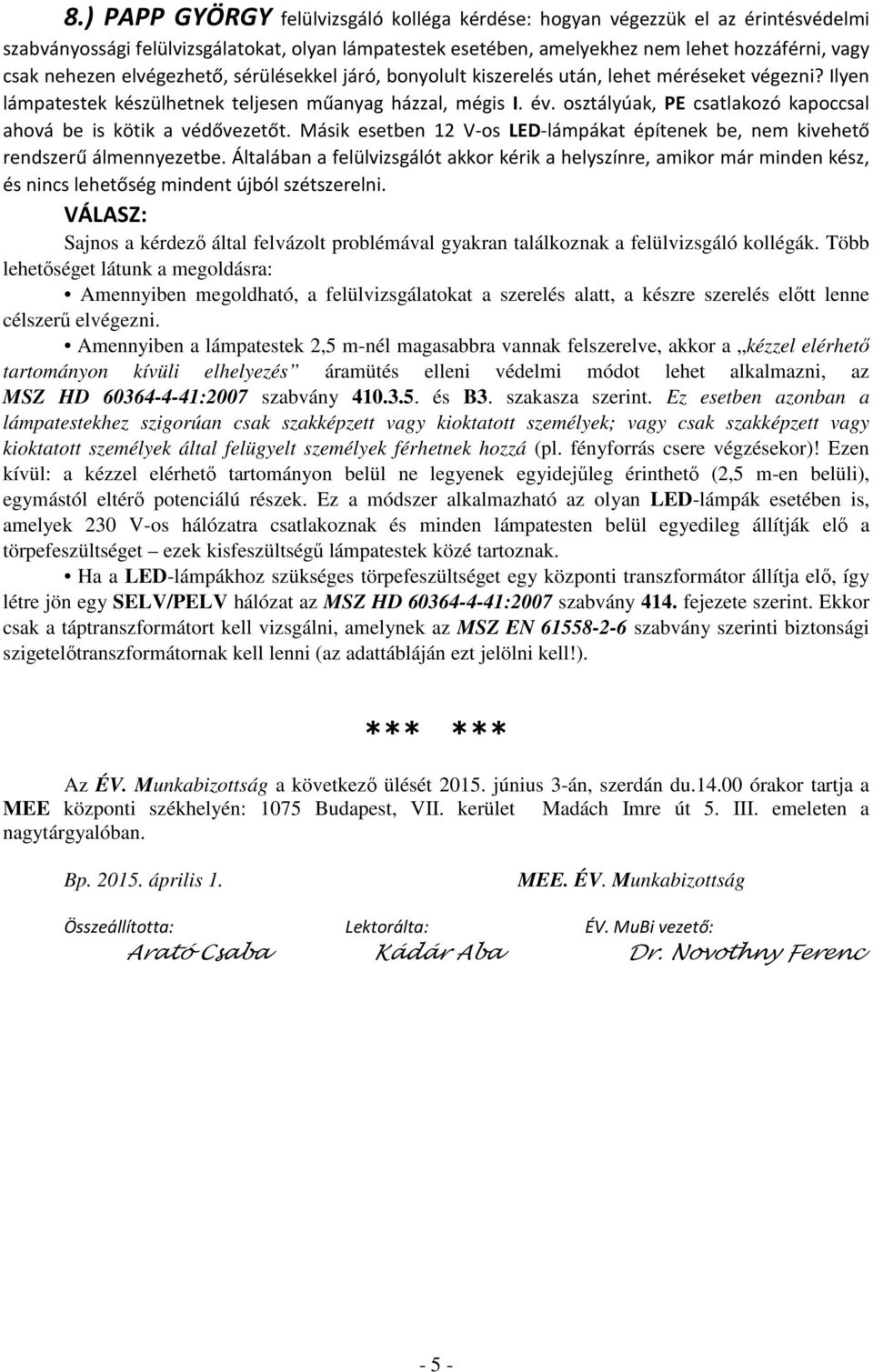 osztályúak, PE csatlakozó kapoccsal ahová be is kötik a védővezetőt. Másik esetben 12 V-os LED-lámpákat építenek be, nem kivehető rendszerű álmennyezetbe.