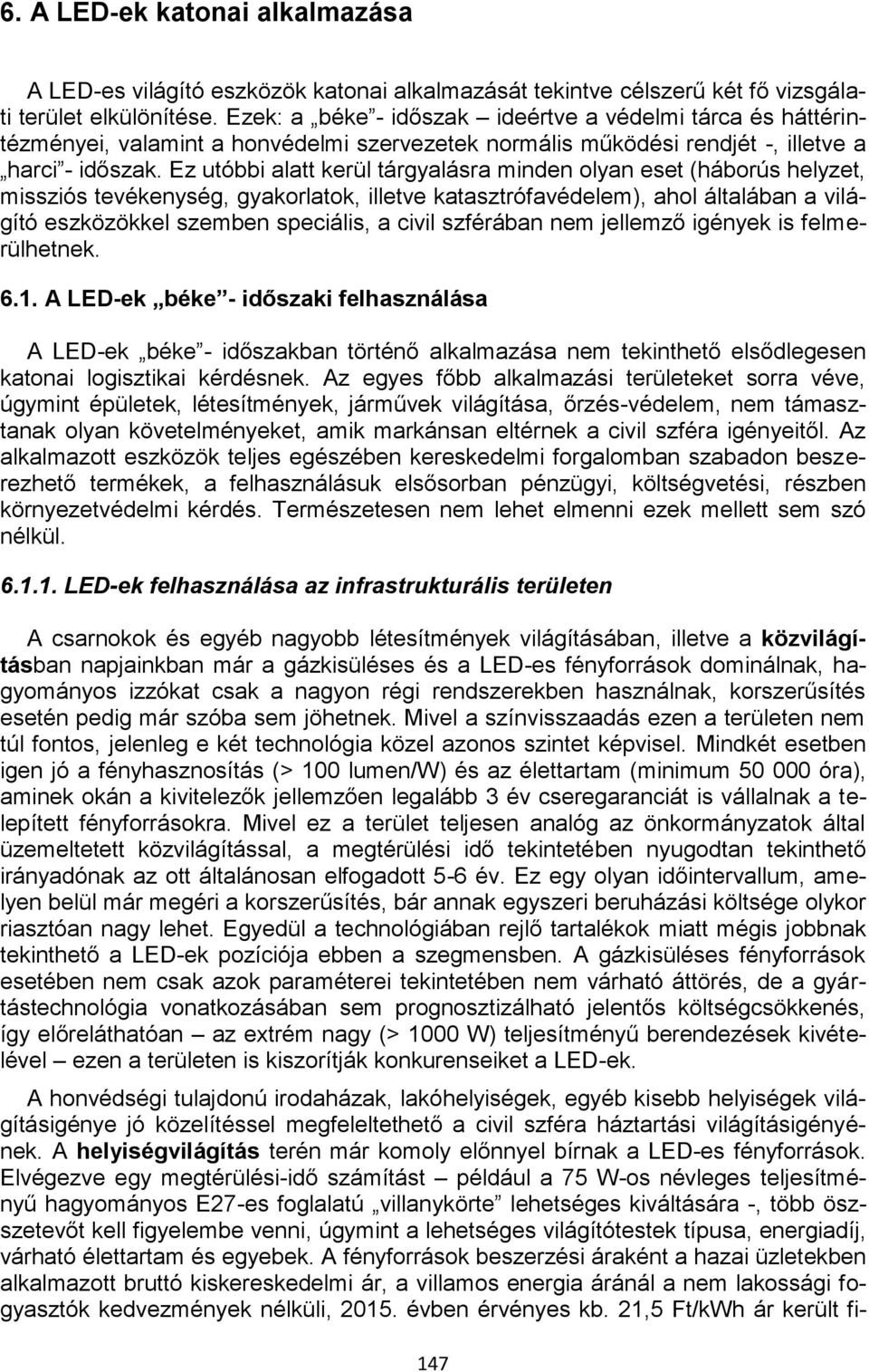 Ez utóbbi alatt kerül tárgyalásra minden olyan eset (háborús helyzet, missziós tevékenység, gyakorlatok, illetve katasztrófavédelem), ahol általában a világító eszközökkel szemben speciális, a civil