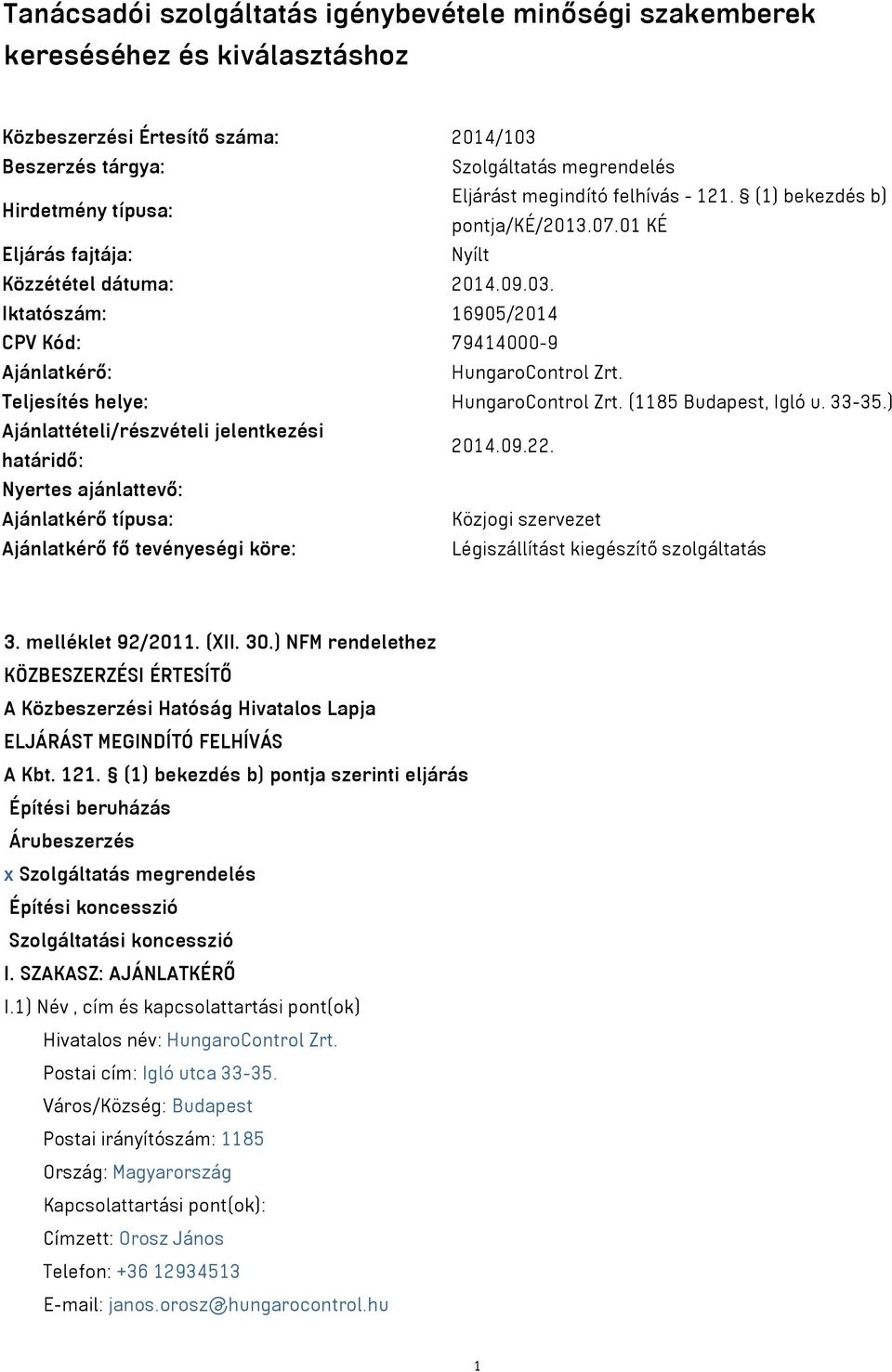 Teljesítés helye: HungaroControl Zrt. (1185 Budapest, Igló u. 33-35.) Ajánlattételi/részvételi jelentkezési határidő: 2014.09.22.