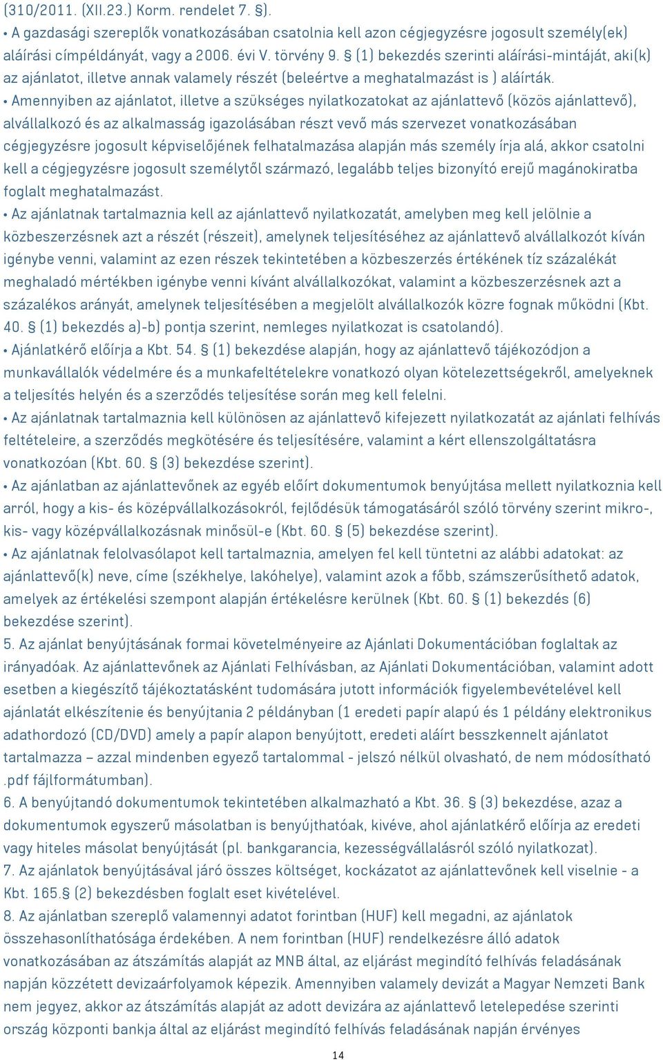 Amennyiben az ajánlatot, illetve a szükséges nyilatkozatokat az ajánlattevő (közös ajánlattevő), alvállalkozó és az alkalmasság igazolásában részt vevő más szervezet vonatkozásában cégjegyzésre