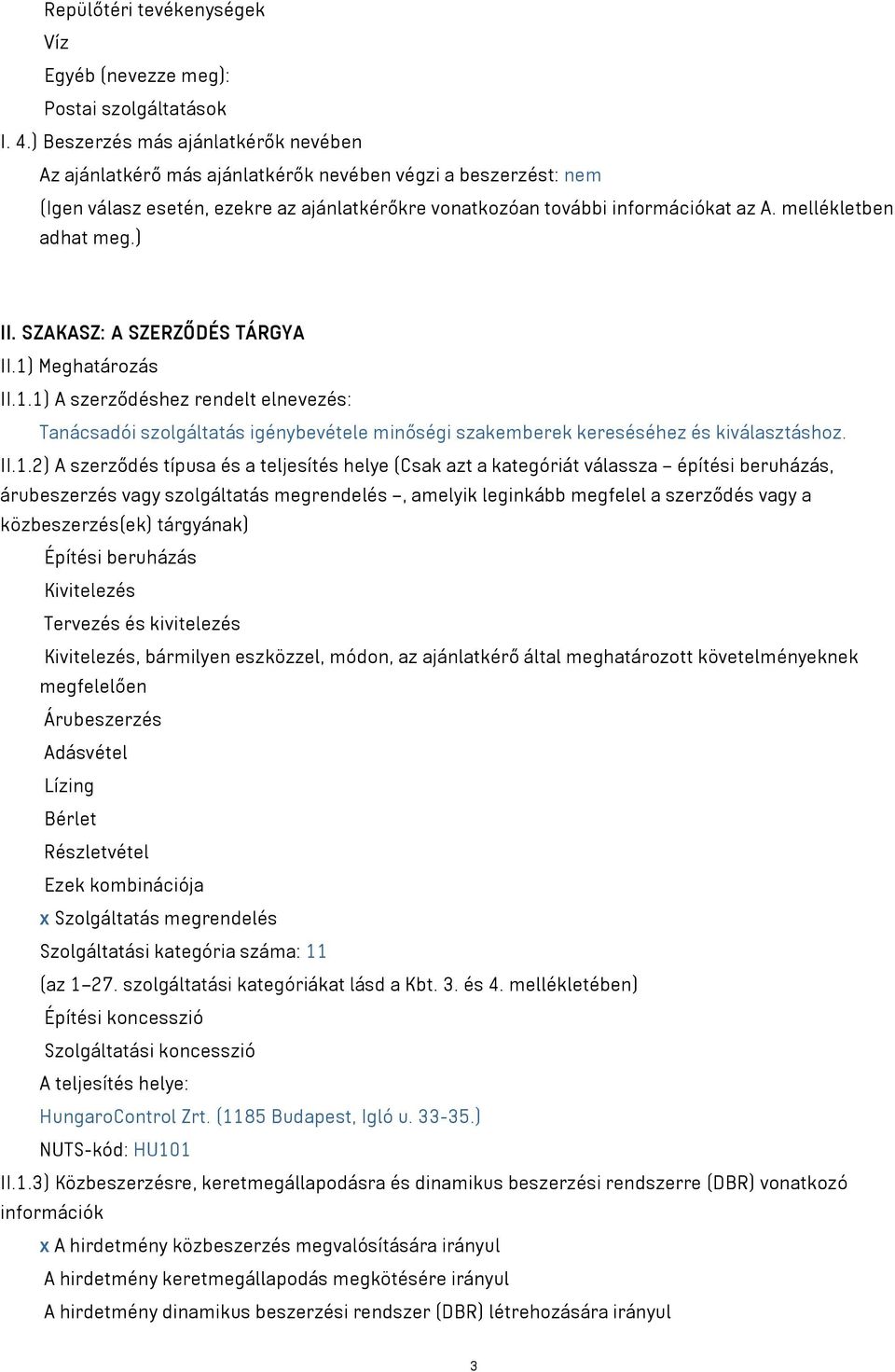 mellékletben adhat meg.) II. SZAKASZ: A SZERZŐDÉS TÁRGYA II.1) Meghatározás II.1.1) A szerződéshez rendelt elnevezés: Tanácsadói szolgáltatás igénybevétele minőségi szakemberek kereséséhez és kiválasztáshoz.