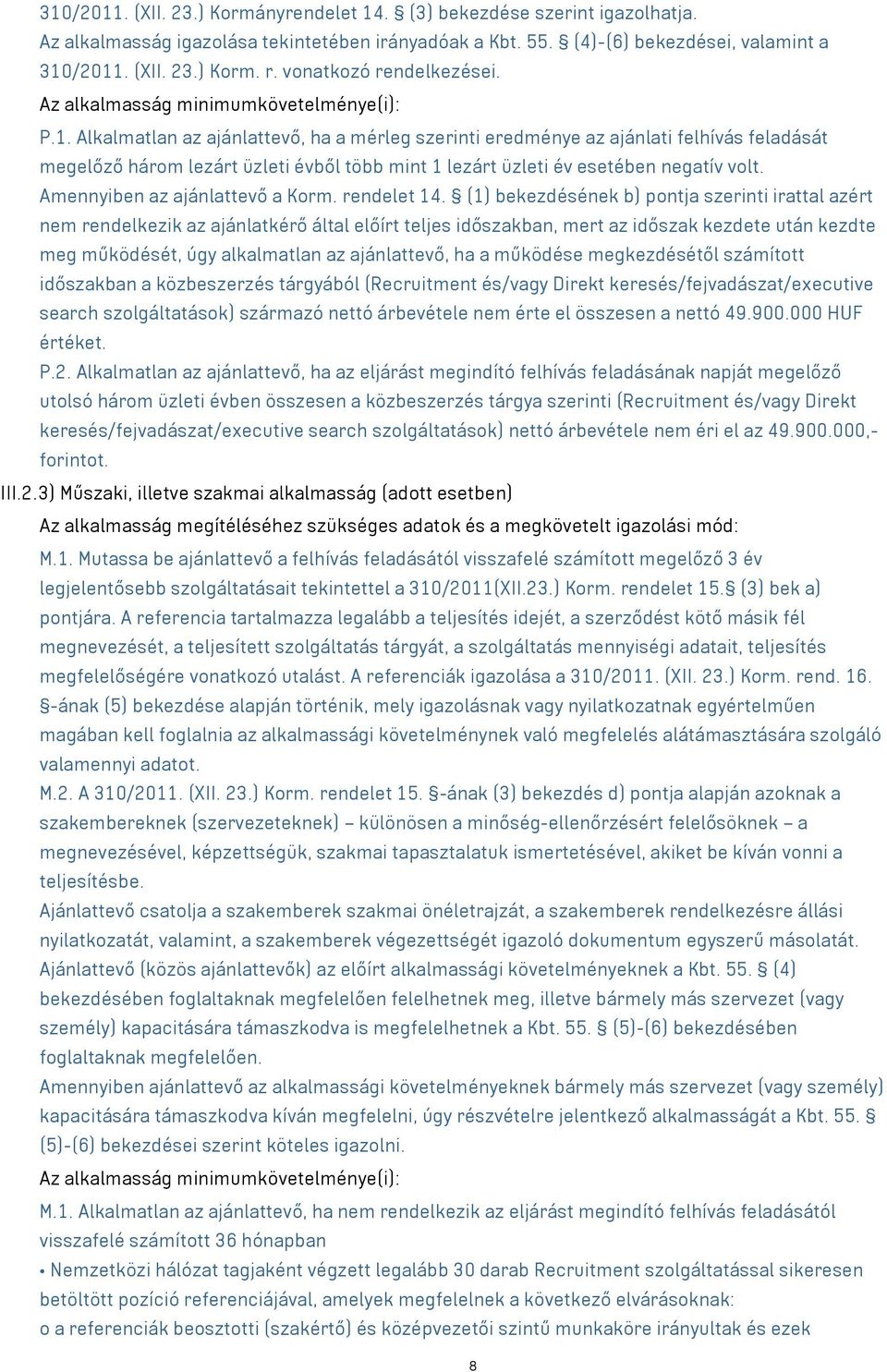 Alkalmatlan az ajánlattevő, ha a mérleg szerinti eredménye az ajánlati felhívás feladását megelőző három lezárt üzleti évből több mint 1 lezárt üzleti év esetében negatív volt.