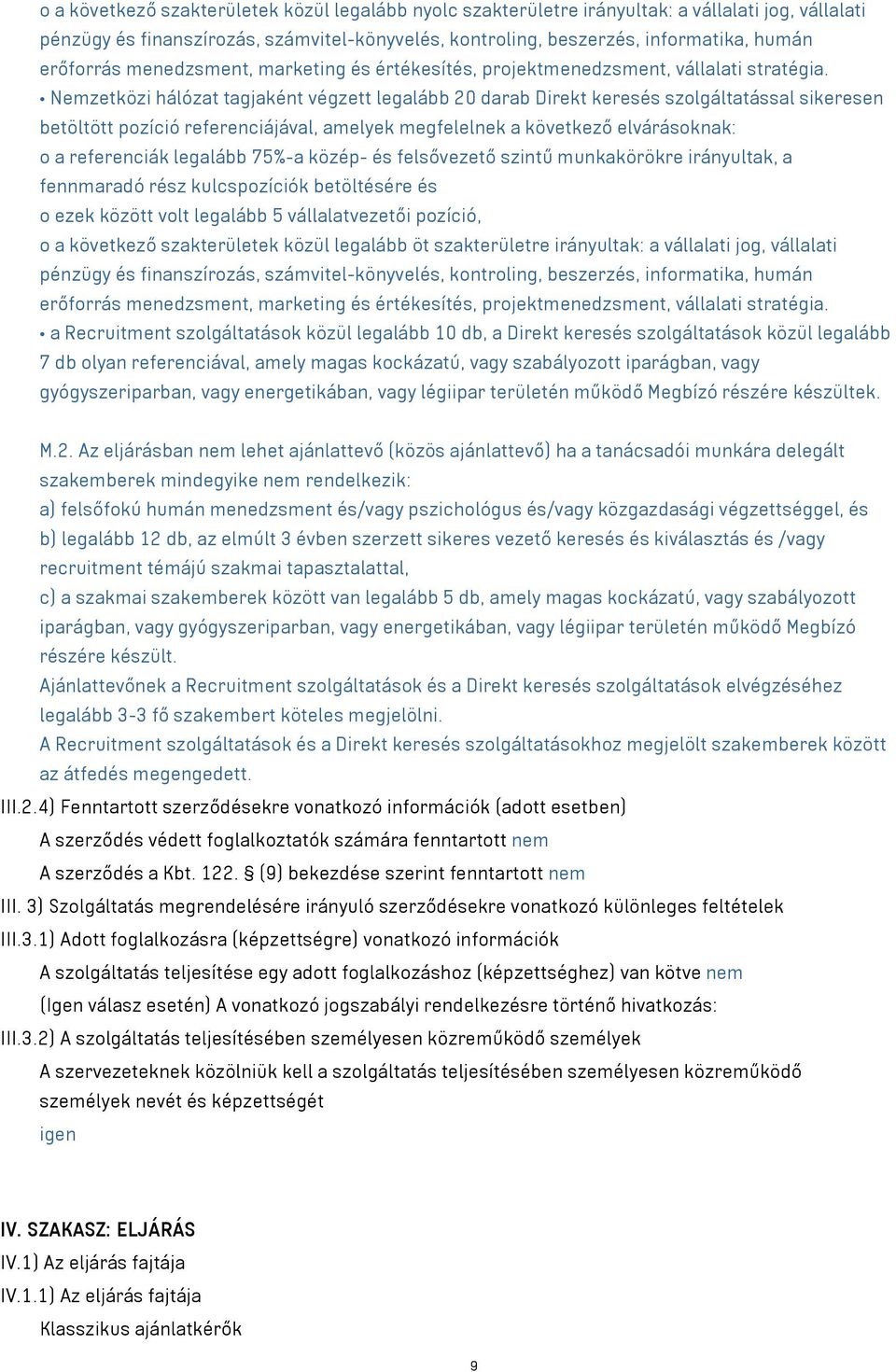 Nemzetközi hálózat tagjaként végzett legalább 20 darab Direkt keresés szolgáltatással sikeresen betöltött pozíció referenciájával, amelyek megfelelnek a következő elvárásoknak: o a referenciák