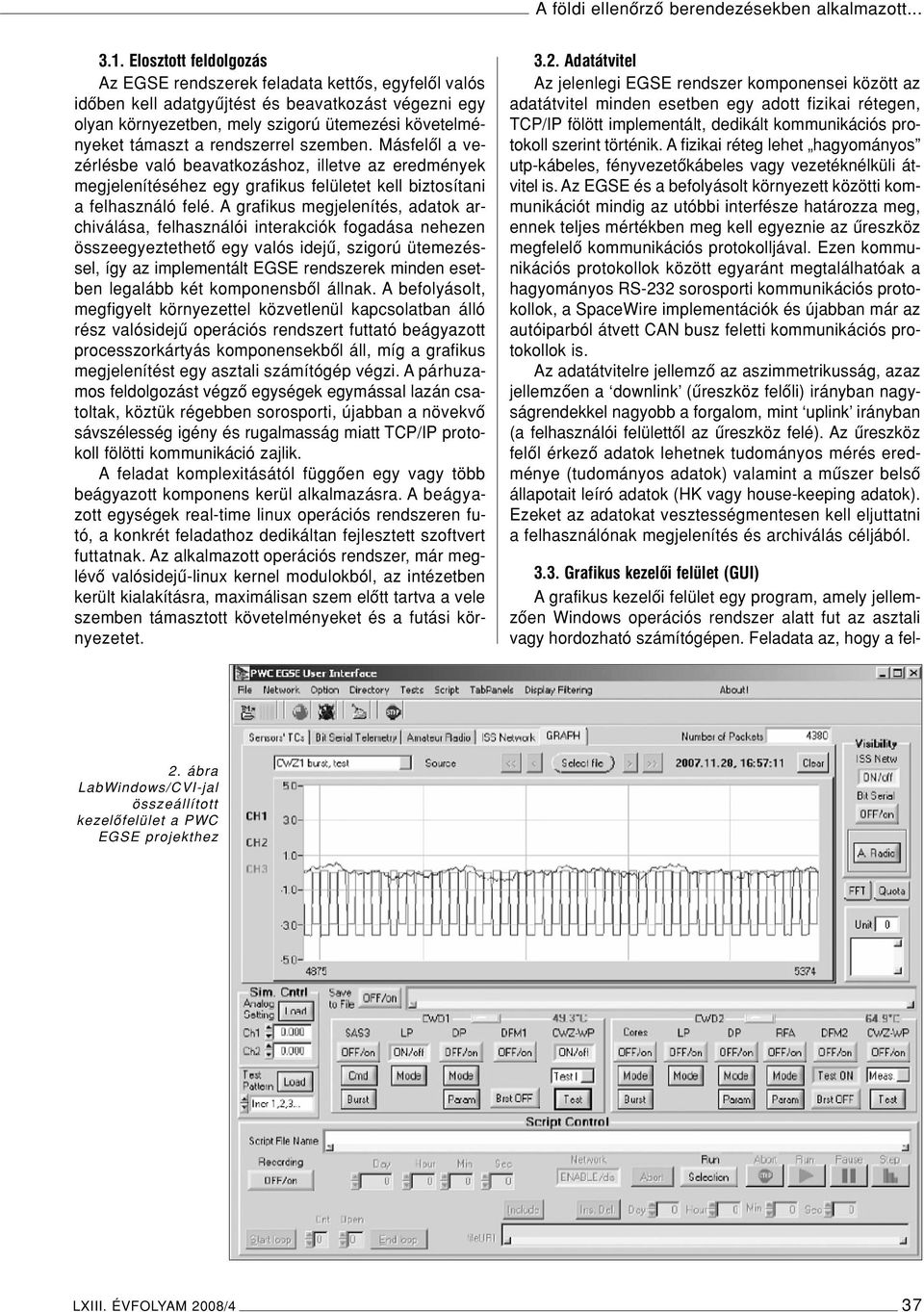 rendszerrel szemben. Másfelôl a vezérlésbe való beavatkozáshoz, illetve az eredmények megjelenítéséhez egy grafikus felületet kell biztosítani a felhasználó felé.