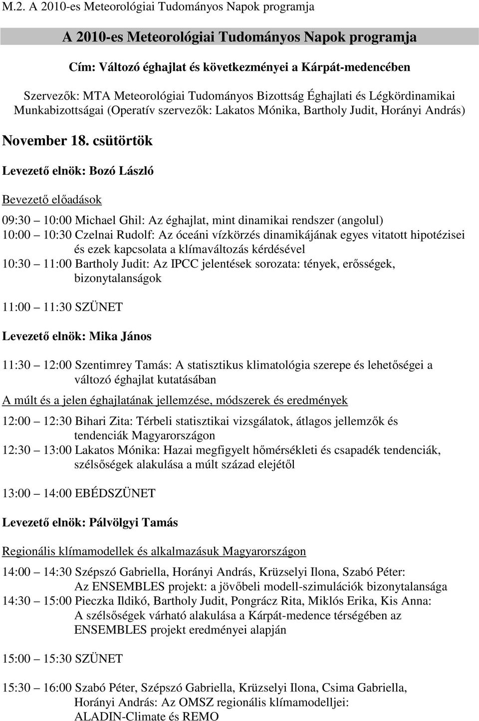 csütörtök Levezetı elnök: Bozó László Bevezetı elıadások 09:30 10:00 Michael Ghil: Az éghajlat, mint dinamikai rendszer (angolul) 10:00 10:30 Czelnai Rudolf: Az óceáni vízkörzés dinamikájának egyes