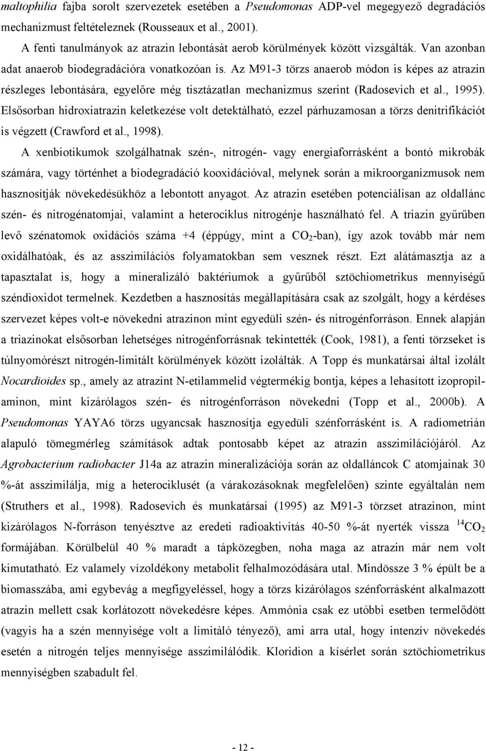 Az M91-3 törzs anaerob módon is képes az atrazin részleges lebontására, egyelőre még tisztázatlan mechanizmus szerint (Radosevich et al., 1995).