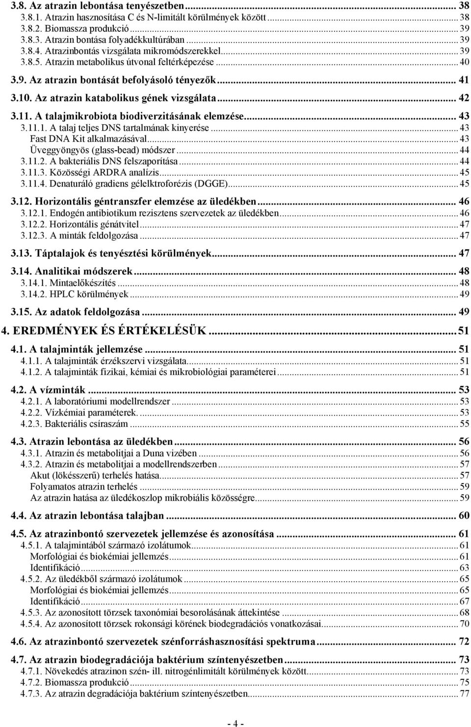 Az atrazin katabolikus gének vizsgálata... 42 3.11. A talajmikrobiota biodiverzitásának elemzése... 43 3.11.1. A talaj teljes DNS tartalmának kinyerése... 43 Fast DNA Kit alkalmazásával.